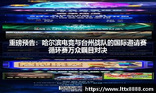 重磅预告：哈尔滨电竞与台州战队的国际邀请赛循环赛万众瞩目对决