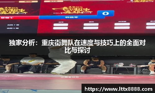 独家分析：重庆街舞队在速度与技巧上的全面对比与探讨