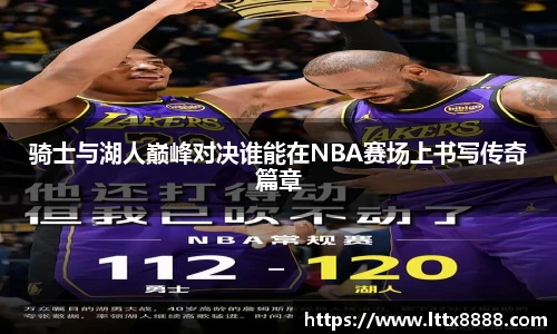 骑士与湖人巅峰对决谁能在NBA赛场上书写传奇篇章