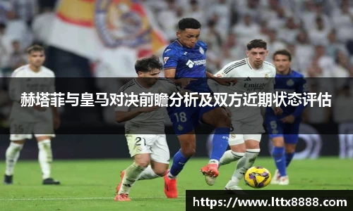 赫塔菲与皇马对决前瞻分析及双方近期状态评估